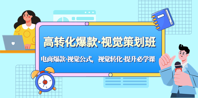 高转化爆款·视觉策划班：电商爆款·视觉公式，视觉转化·提升必学课！-轻创社
