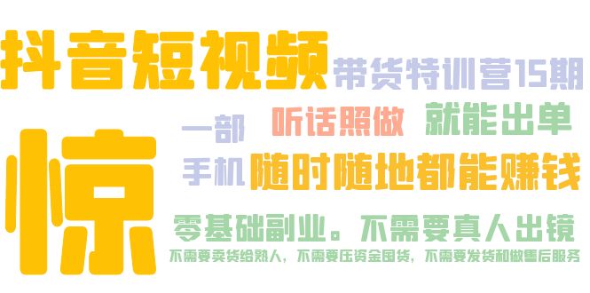 抖音短视频·带货特训营15期 一部手机 听话照做 就能出单 随时随地都能赚钱-轻创社
