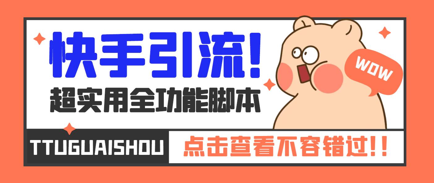 【引流必备】最新快手全功能引流脚本，解放双手自动引流【脚本+教程】-轻创社