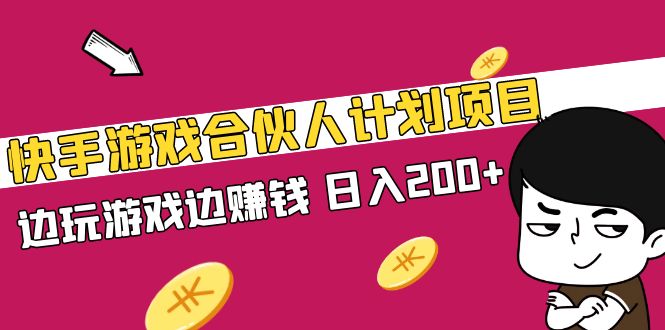 快手游戏合伙人计划项目，边玩游戏边赚钱，日入200+【视频课程】-轻创社