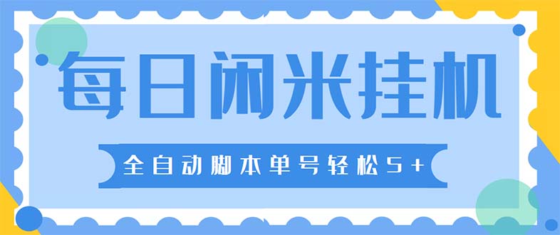 最新每日闲米全自动挂机项目 单号一天5+可无限批量放大【全自动脚本+教程】-轻创社