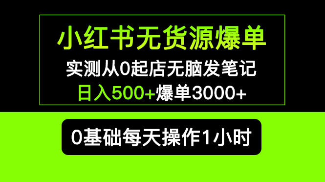 小红书无货源爆单 实测从0起店无脑发笔记 日入500+爆单3000+长期项目可多店-轻创社