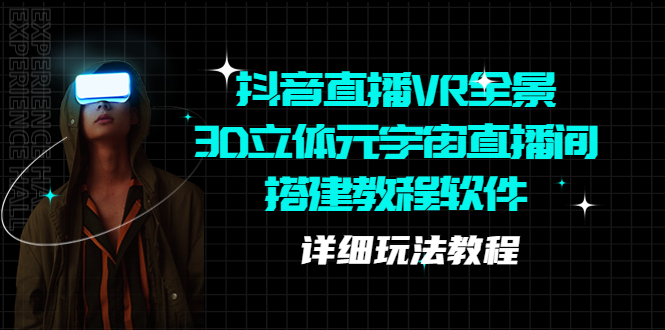 抖音直播VR全景3D立体元宇宙直播间搭建教程软件【详细玩法教程】-轻创社