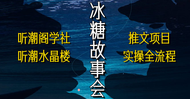 抖音冰糖故事会项目实操，小说推文项目实操全流程，简单粗暴！-轻创社