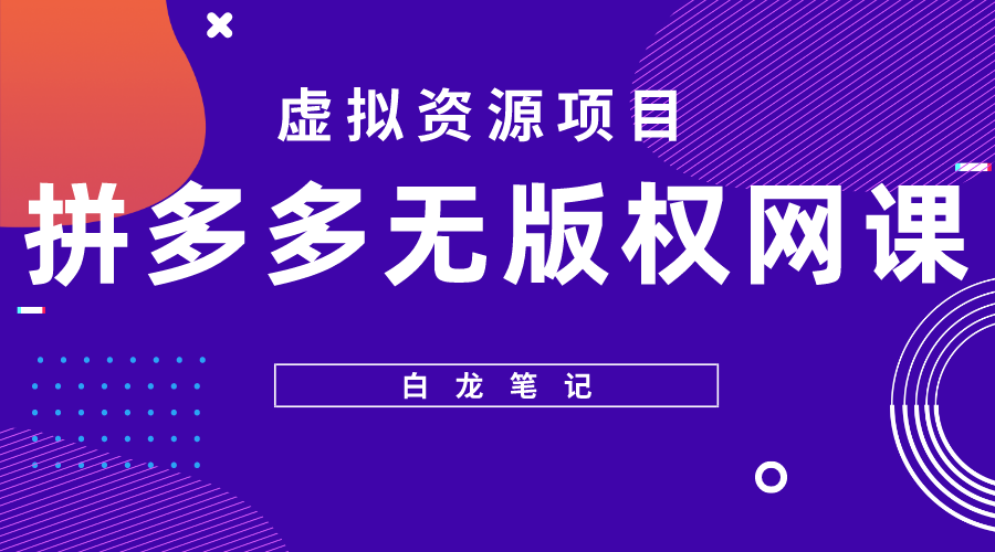 【白龙笔记】拼多多无版权网课项目，月入5000的长期项目，玩法详细拆解-轻创社