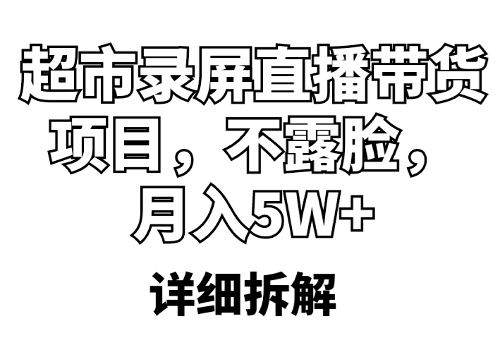 超市录屏直播带货项目，不露脸，月入5W+-轻创社