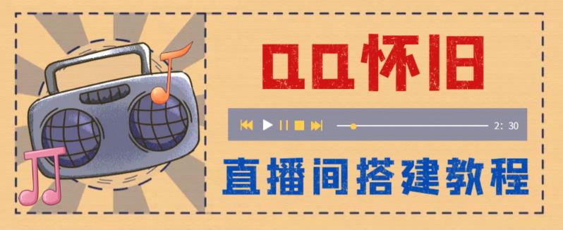 外面收费299怀旧QQ直播视频直播间搭建 直播当天就能见收益【软件+教程】-轻创社