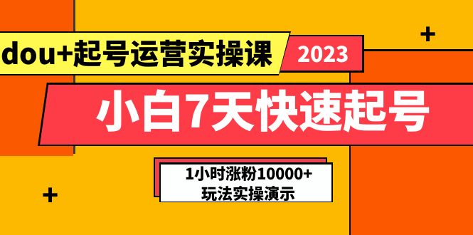 小白7天快速起号：dou+起号运营实操课，实战1小时涨粉10000+玩法演示-轻创社