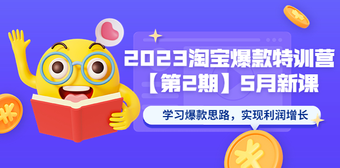 2023淘宝爆款特训营【第2期】5月新课 学习爆款思路，实现利润增长-轻创社