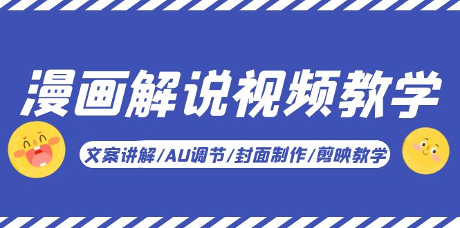 漫画解说-视频教学基础课：文案讲解/AU调节/封面制作/剪映教学！-轻创社