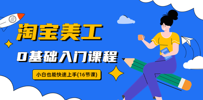 淘宝美工0基础入门课程，小白也能快速上手-轻创社