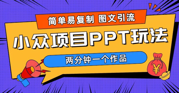 简单易复制 图文引流 两分钟一个作品 月入1W+小众项目PPT玩法 (教程+素材)-轻创社