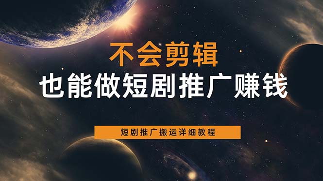 不会剪辑也能做短剧推广搬运全流程：短剧推广搬运详细教程-轻创社