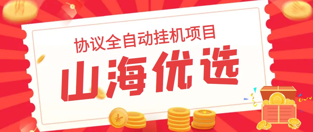 山海优选独家全自动协议挂机项目 单号利润300+多号多撸无限做号-轻创社