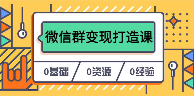 人人必学的微信群变现打造课，让你的私域营销快人一步-轻创社