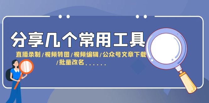 分享几个常用工具  直播录制/视频转图/视频编辑/公众号文章下载/改名……-轻创社