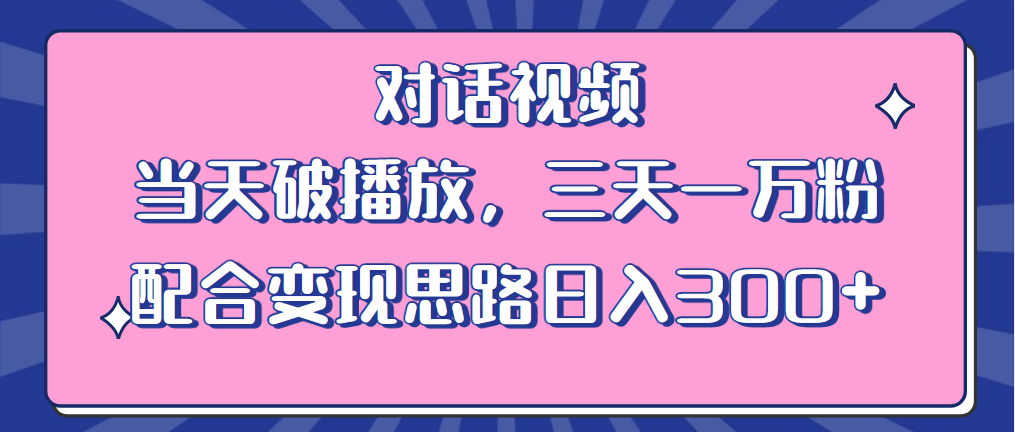 情感类对话视频 当天破播放 三天一万粉 配合变现思路日入300+-轻创社