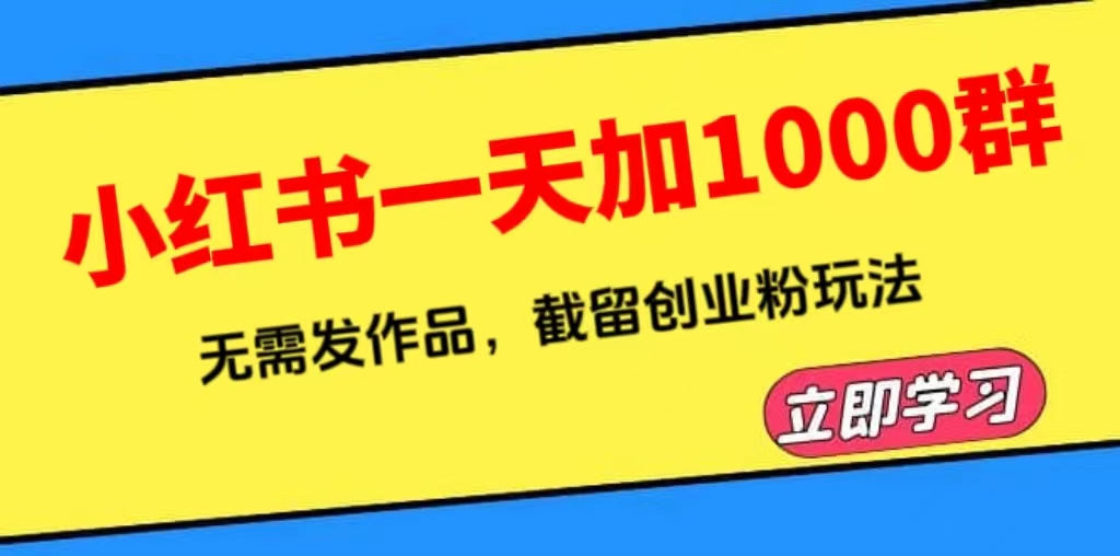 小红书一天加1000群，无需发作品，截留创业粉玩法-轻创社