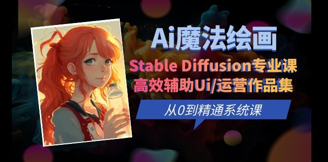 Ai魔法绘画 Stable Diffusion专业课 高效辅助Ui/运营作品集 0到精通系统课-轻创社