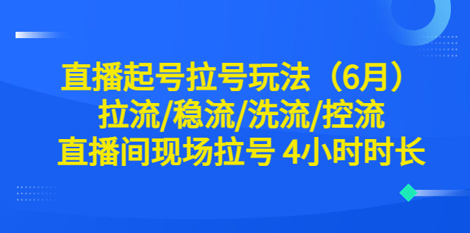 直播起号拉号玩法拉流/稳流/洗流/控流 直播间现场拉号 4小时时长-轻创社