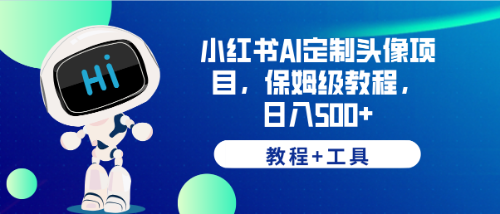 小红书AI定制头像项目，保姆级教程，日入500+，【教程+工具】-轻创社