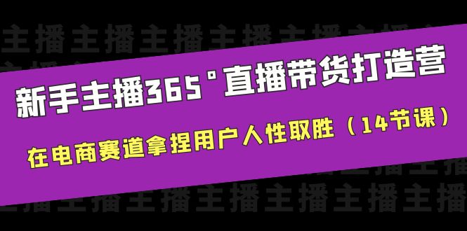 新手主播365°直播带货·打造营，在电商赛道拿捏用户人性取胜-轻创社
