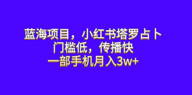蓝海项目，小红书塔罗占卜，门槛低，传播快，一部手机月入3w+-轻创社