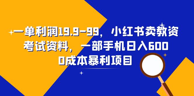 一单利润19.9-99，小红书卖教资考试资料，一部手机日入600-轻创社