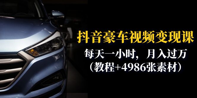 抖音豪车视频变现分享课：每天一小时，月入过万-轻创社