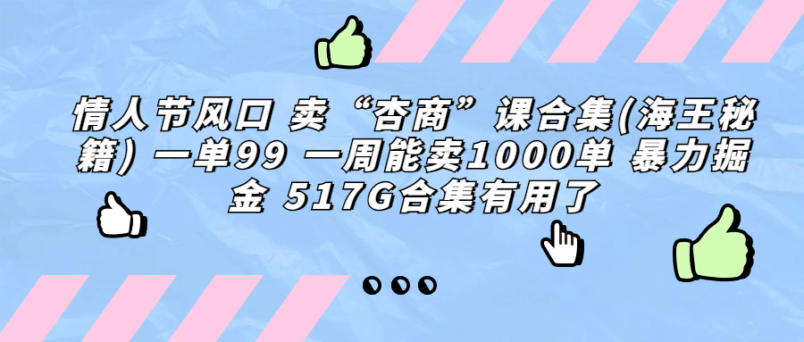 情人节风口 卖“杏商”课合集(海王秘籍) 一单99 一周能卖1000单 暴…-轻创社