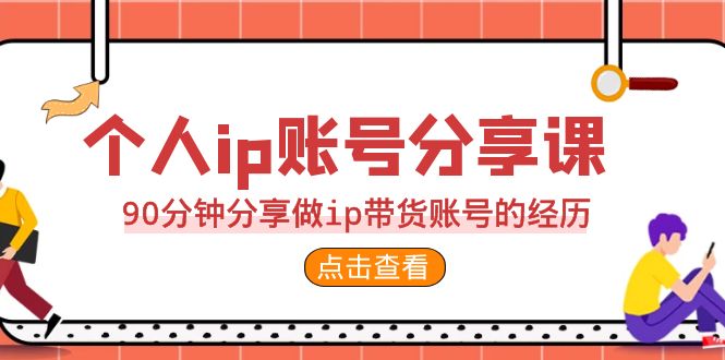 2023个人ip账号分享课，90分钟分享做ip带货账号的经历-轻创社