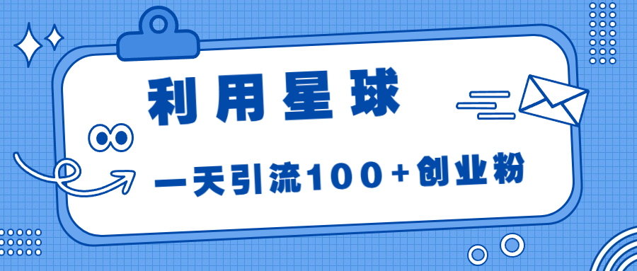 利用星球，一天引流100+创业粉！-轻创社