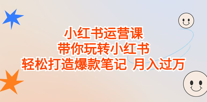 小红书运营课，带你玩转小红书，轻松打造爆款笔记  月入过万-轻创社