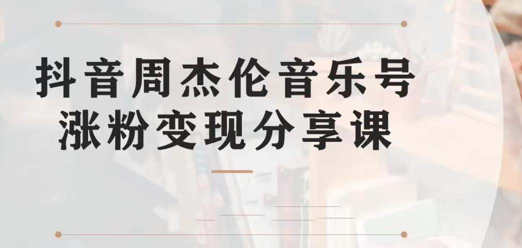副业拆解：抖音杰伦音乐号涨粉变现项目 视频版一条龙实操玩法-轻创社