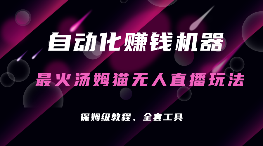 自动化赚钱机器，汤姆猫无人直播玩法，每日躺赚3位数-轻创社