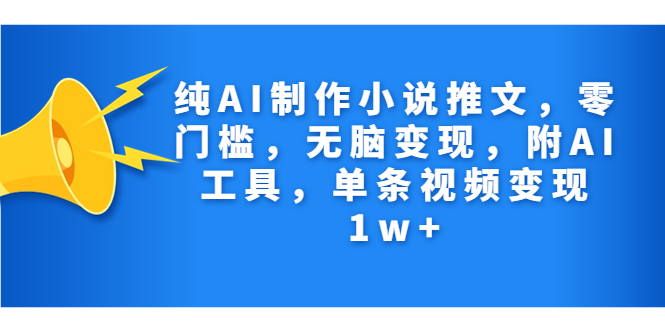 纯AI制作小说推文，零门槛，无脑变现，附AI工具，单条视频变现1w+-轻创社