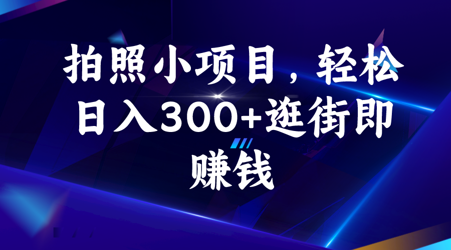 拍照小项目，轻松日入300+逛街即赚钱-轻创社