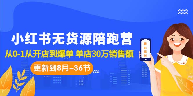 小红书无货源陪跑营：从0-1从开店到爆单 单店30万销售额-轻创社