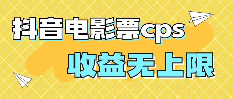 风口项目，抖音电影票cps，月入过万的机会来啦-轻创社