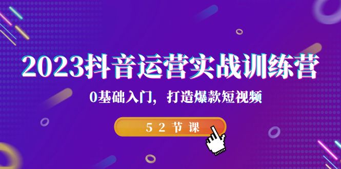 2023抖音运营实战训练营，0基础入门，打造爆款短视频-轻创社