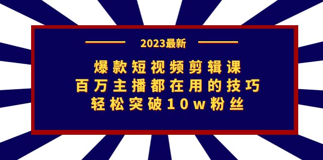 爆款短视频剪辑课：百万主播都在用的技巧，轻松突破10w粉丝-轻创社