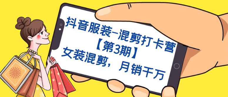 抖音服装-混剪打卡营【第3期】，女装混剪，月销千万-轻创社