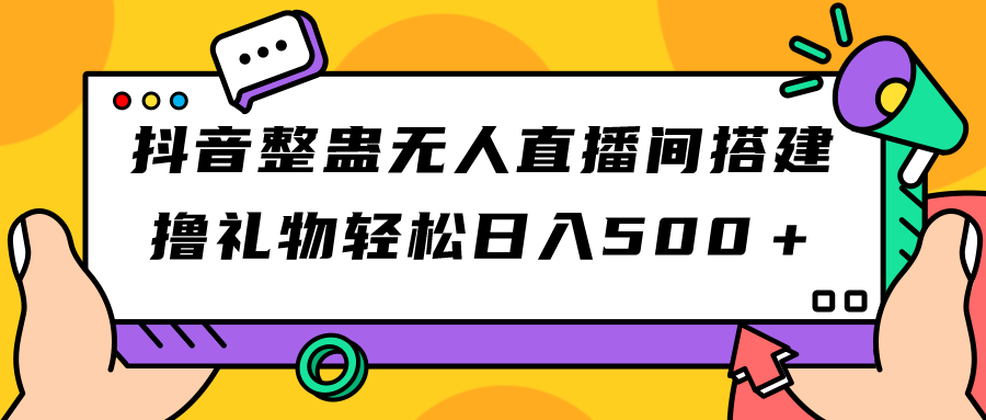抖音整蛊无人直播间搭建 撸礼物轻松日入500＋游戏软件+开播教程+全套工具-轻创社