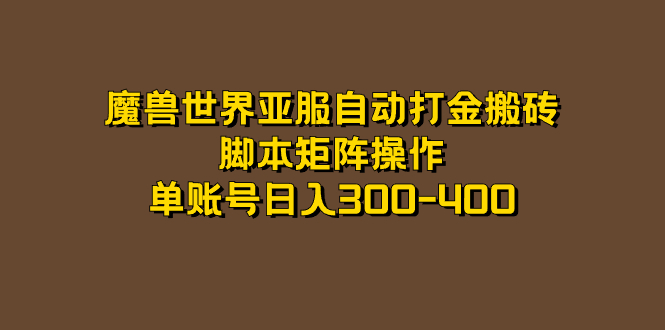 魔兽世界亚服自动打金搬砖，脚本矩阵操作，单账号日入300-400-轻创社