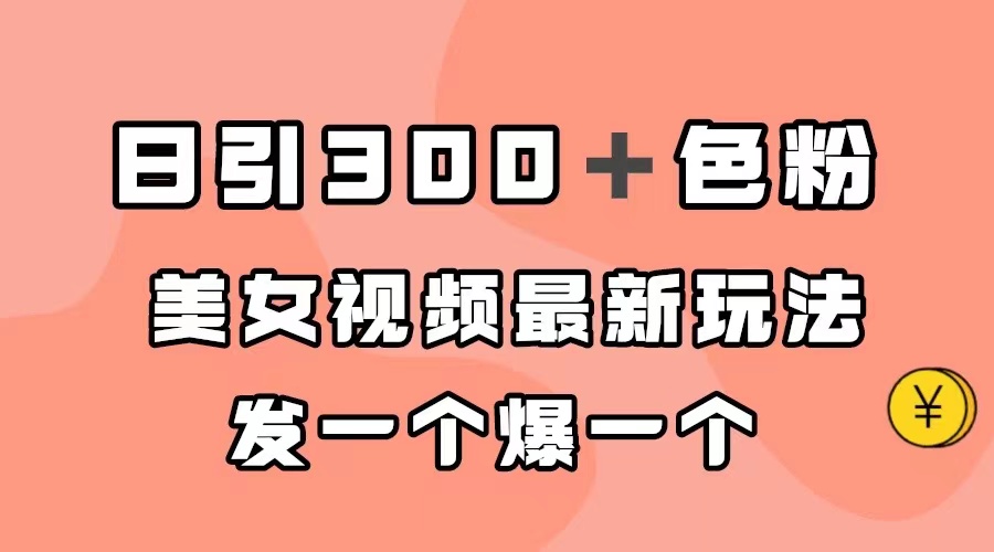 日引300＋色粉，美女视频最新玩法，发一个爆一个-轻创社