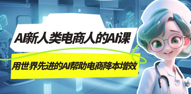 AI-新人类电商人的AI课，用世界先进的AI帮助电商降本增效-轻创社