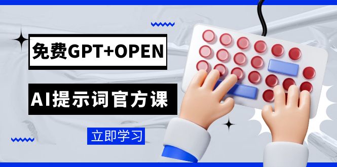 免费GPT+OPEN AI提示词官方课：专为开发者设立的chatGPT提示词工程课程-轻创社