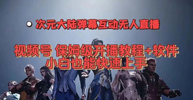 视频号次元大陆弹幕互动无人直播，视频号保姆级开播教程+软件，小白也能…-轻创社