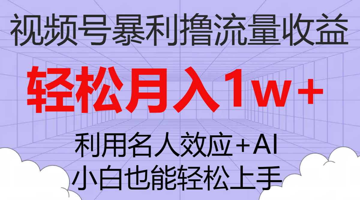 视频号暴利撸流量收益，小白也能轻松上手，轻松月入1w+-轻创社