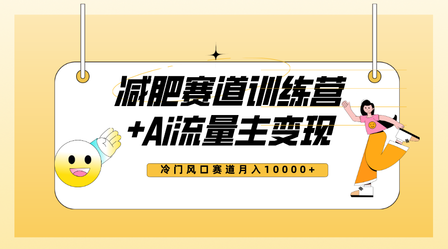 全新减肥赛道AI流量主+训练营变现玩法教程，小白轻松上手，月入10000+-轻创社